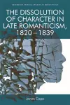 The Dissolution of Character in Late Romanticism, 1820 - 1839 cover