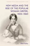 New Media and the Rise of the Popular Woman Writer, 1832 1860 cover