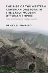 The Rise of the Western Armenian Diaspora in the Early Modern Ottoman Empire cover