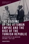The Decline of the Ottoman Empire and the Rise of the Turkish Republic cover