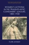 Women’s Activism in the Transatlantic Consumers’ Leagues, 1885–1920 cover