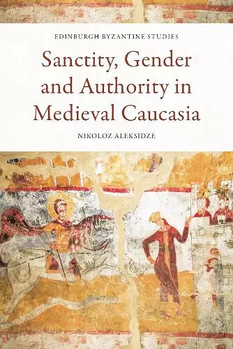 Sanctity, Gender and Authority in Medieval Caucasia cover