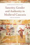 Sanctity, Gender and Authority in Medieval Caucasia cover