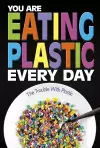 You Are Eating Plastic Every Day cover