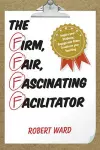 The Firm, Fair, Fascinating Facilitator cover