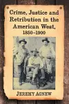 Crime, Justice and Retribution in the American West, 1850-1900 cover