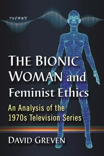 The Bionic Woman and Feminist Ethics cover