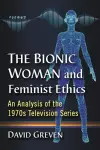 The Bionic Woman and Feminist Ethics cover