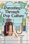 Parenting Through Pop Culture cover