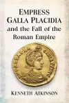 Empress Galla Placidia and the Fall of the Roman Empire cover