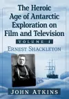 The Heroic Age of Antarctic Exploration on Film and Television, Volume 1 cover