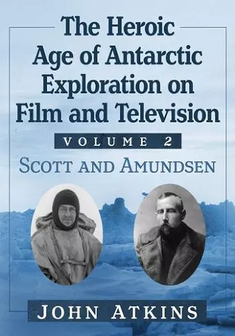 The Heroic Age of Antarctic Exploration on Film and Television, Volume 2 cover