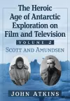 The Heroic Age of Antarctic Exploration on Film and Television, Volume 2 cover
