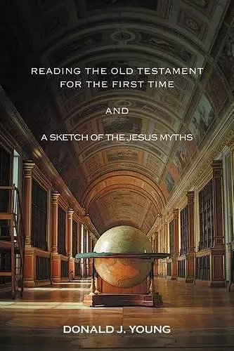 Reading The Old Testament For The First Time And A Sketch Of The Jesus Myths cover