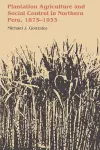 Plantation Agriculture and Social Control in Northern Peru, 1875–1933 cover