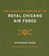 The Accidental Archives of the Royal Chicano Air Force cover