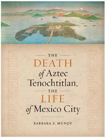 The Death of Aztec Tenochtitlan, the Life of Mexico City cover