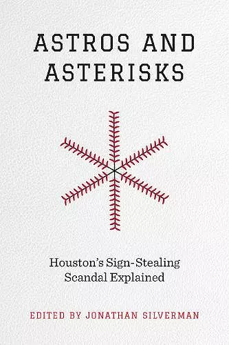 Astros and Asterisks – Houston`s Sign–Stealing Scandal Explained cover