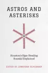 Astros and Asterisks – Houston`s Sign–Stealing Scandal Explained cover