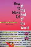 How to Make Art at the End of the World cover