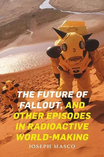 The Future of Fallout, and Other Episodes in Radioactive World-Making cover