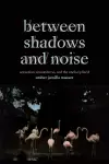 Between Shadows and Noise cover