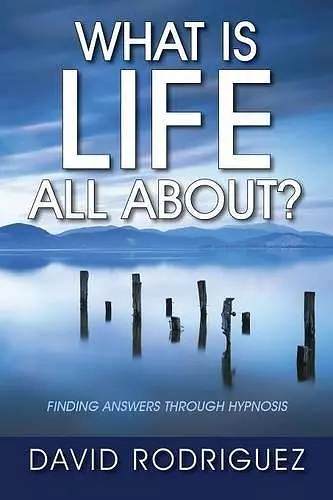 What Is Life All About? Finding Answers Through Hypnosis cover