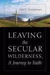 Leaving the Secular Wilderness, A Journey to Faith cover