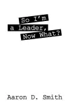 So I'm a Leader, Now What? cover