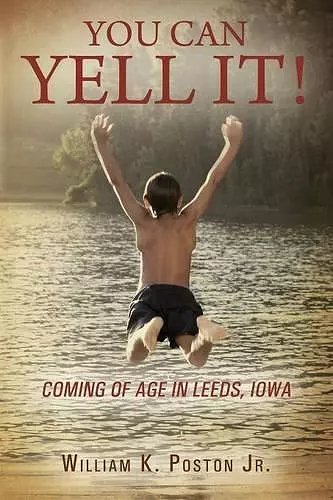 You Can Yell It! Coming of Age in Leeds, Iowa cover