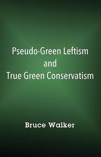 Pseudo-Green Leftism and True Green Conservatism cover