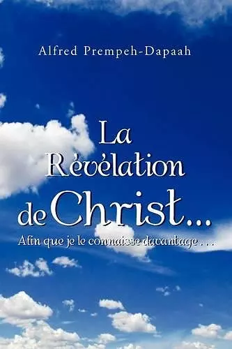 La Revelation de Christ.Afin Que Je Le Connaisse Davantage...: Afin Que Je Le Connaisse Davantage cover