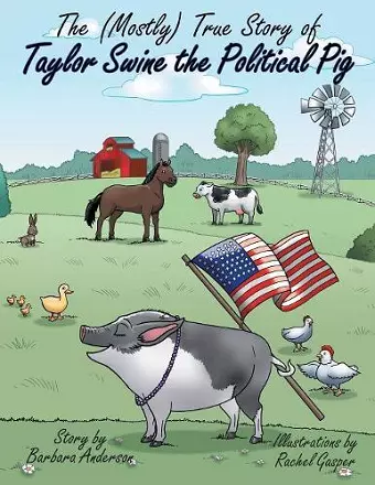 The (Mostly) True Story of Taylor Swine the Political Pig cover