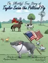 The (Mostly) True Story of Taylor Swine the Political Pig cover