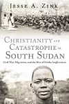 Christianity and Catastrophe in South Sudan cover