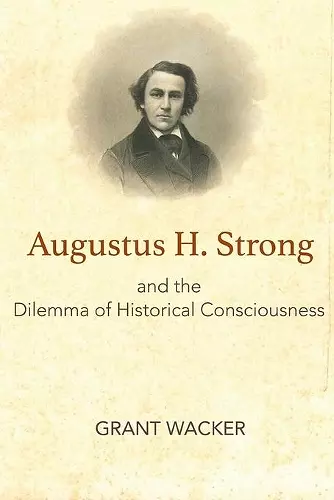 Augustus H. Strong and the Dilemma of Historical Consciousness cover