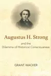 Augustus H. Strong and the Dilemma of Historical Consciousness cover