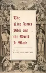 The King James Bible and the World It Made cover