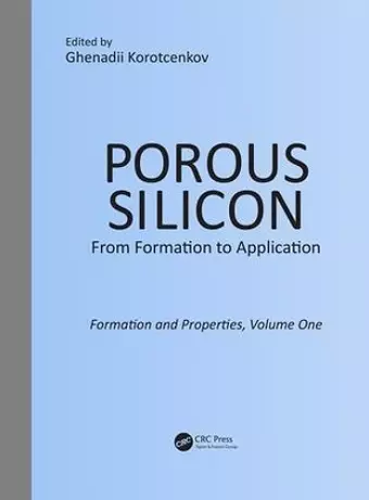 Porous Silicon: From Formation to Application: Formation and Properties, Volume One cover