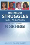 The Faces of Struggles Such as Cancers Are On the Journey to God's Glory! cover