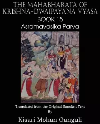 The Mahabharata of Krishna-Dwaipayana Vyasa Book 15 Asramavasika Parva cover