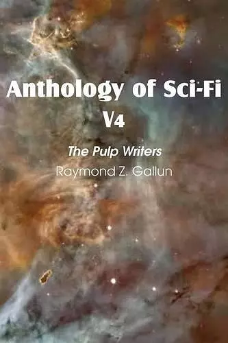 Anthology of Sci-Fi V4, the Pulp Writers - Raymond Z. Gallun cover