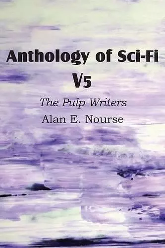 Anthology of Sci-Fi V5, the Pulp Writers - Alan E. Nourse cover