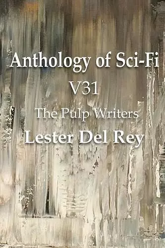 Anthology of Sci-Fi V31, the Pulp Writers - Lester del Rey cover