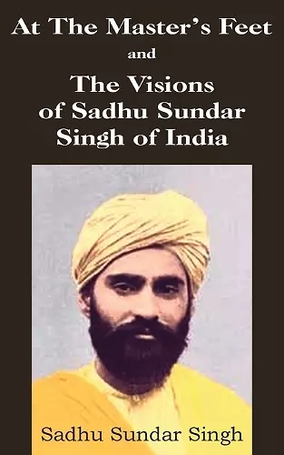 At The Master's Feet and The Visions of Sadhu Sundar Singh of India cover