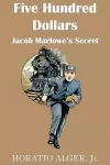 Five Hundred Dollars or Jacob Marlowe's Secrete cover