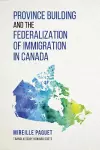 Province Building and the Federalization of Immigration in Canada cover