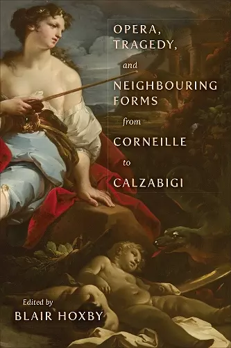 Opera, Tragedy, and Neighbouring Forms from Corneille to Calzabigi cover