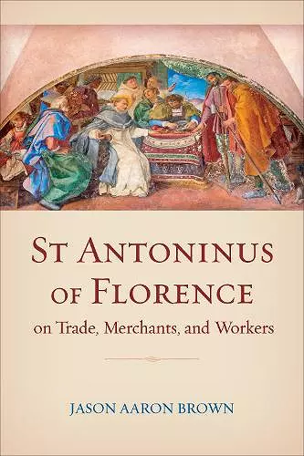 St Antoninus of Florence on Trade, Merchants, and Workers cover