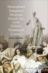 Naturalism's Imaginary Museum, French Art, and the Eclectic Nineteenth Century cover